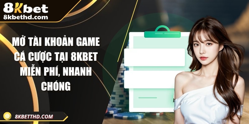 Mở tài khoản game cá cược tại 8KBET miễn phí, nhanh chóng