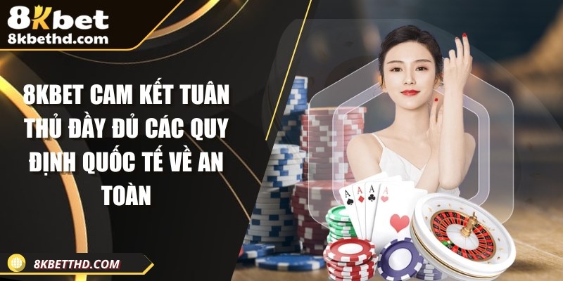 Nhà cái cam kết tuân thủ đầy đủ các quy định quốc tế về an toàn