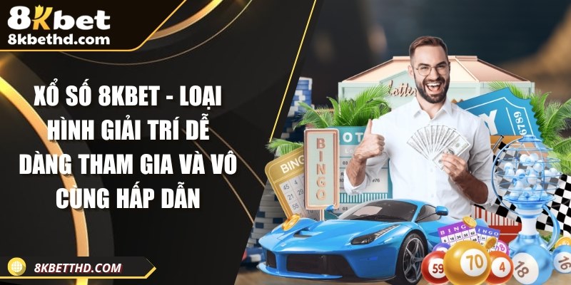 Xổ số 8KBET - Loại hình giải trí dễ dàng tham gia và vô cùng hấp dẫn